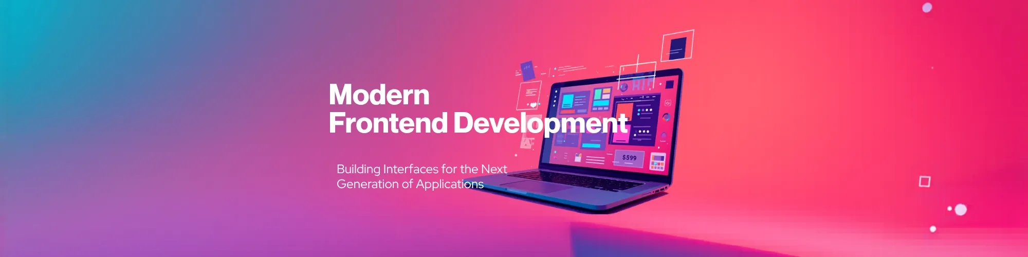 Modern Frontend Development: Building Interfaces for the Next Generation of Applications